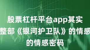 股票杠杆平台app其实藏着整部《银河护卫队》的情感密码