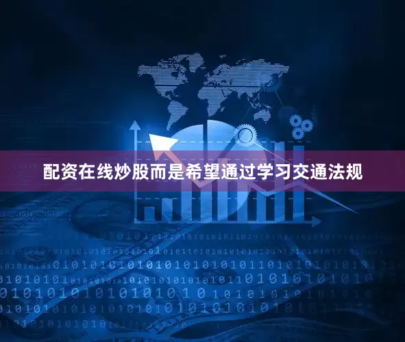 配资在线炒股而是希望通过学习交通法规