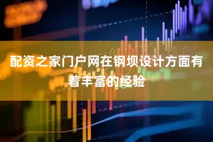 配资之家门户网在钢坝设计方面有着丰富的经验