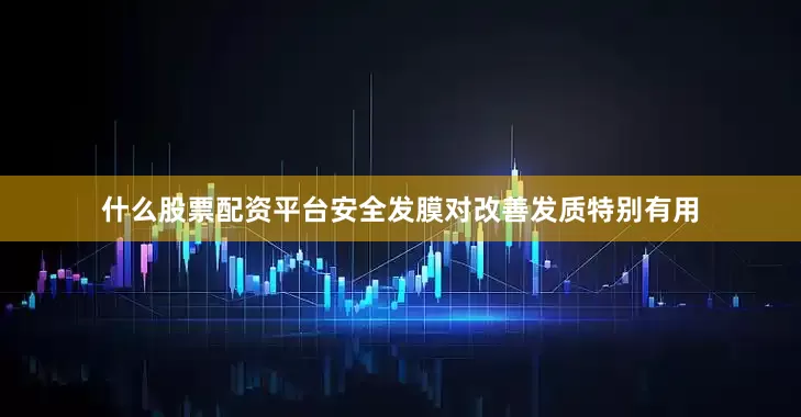 什么股票配资平台安全发膜对改善发质特别有用