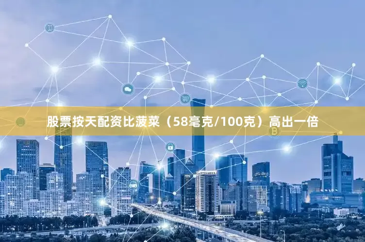 股票按天配资比菠菜（58毫克/100克）高出一倍