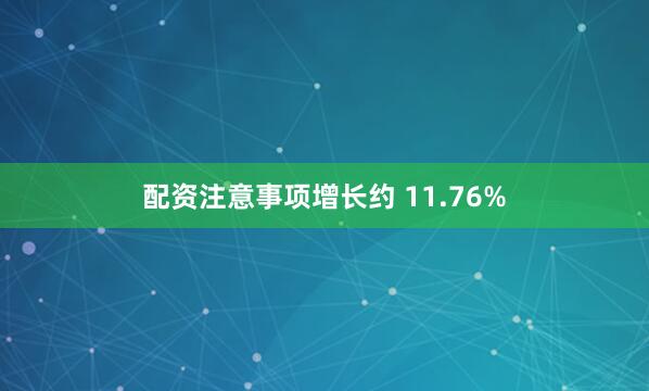 配资注意事项增长约 11.76%